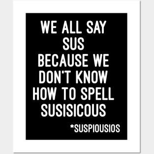 We all say sus because we dont know how to say suspicious (Among Us) Posters and Art